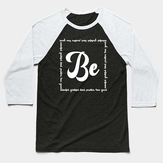 Be Mindful, Grateful, Kind, Positive, True, Good Baseball T-Shirt by BelovedDesignsByAimee